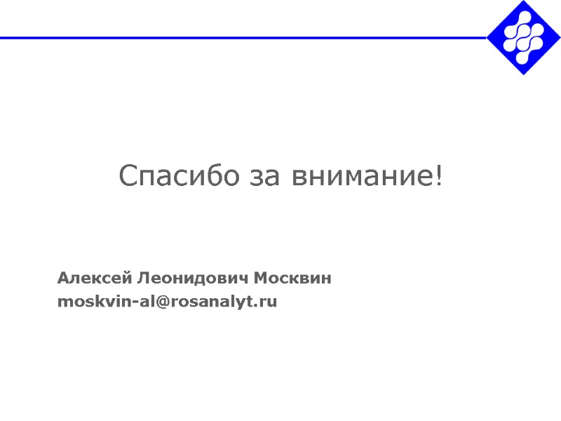 Спасибо за внимание!    Алексей Леонидович Москвин moskvin-al@rosanalyt.ru